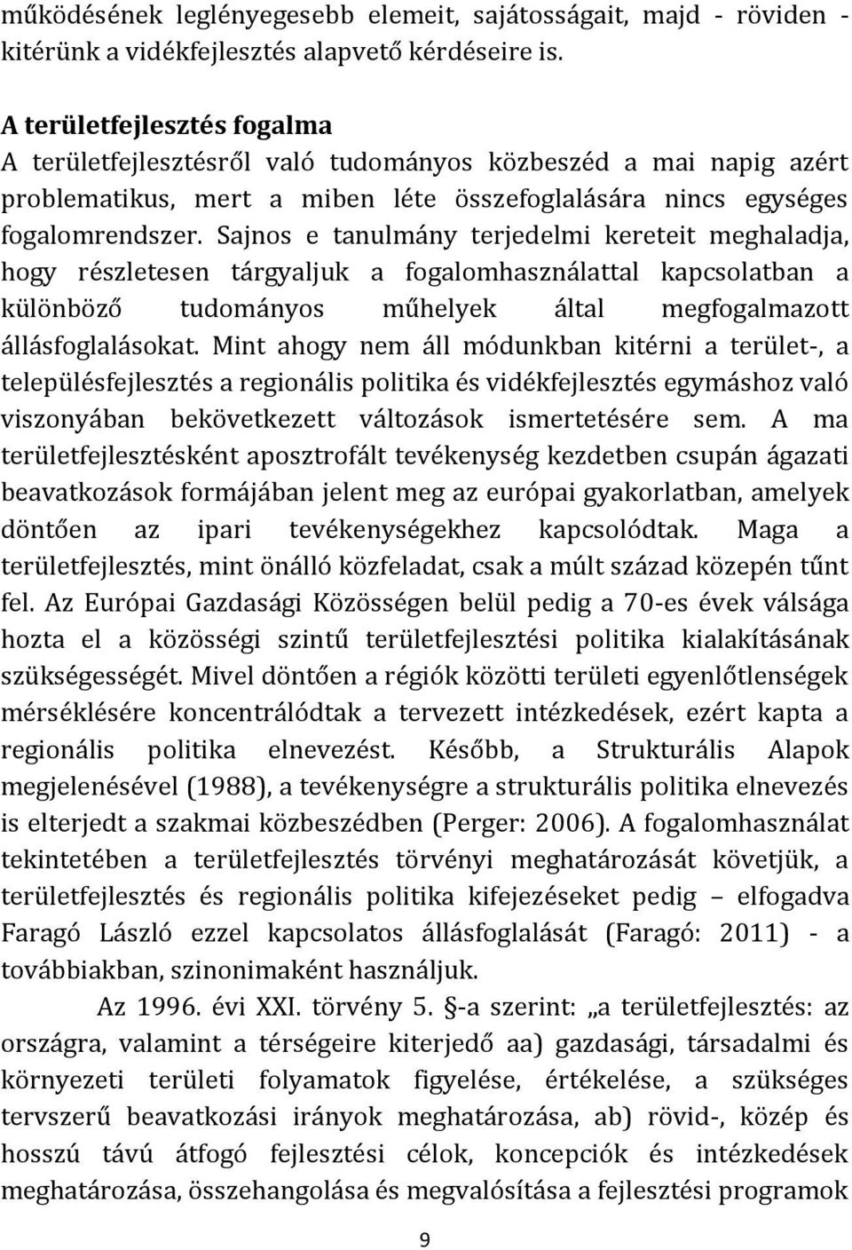 Sajnos e tanulmány terjedelmi kereteit meghaladja, hogy részletesen tárgyaljuk a fogalomhasználattal kapcsolatban a különböző tudományos műhelyek által megfogalmazott állásfoglalásokat.