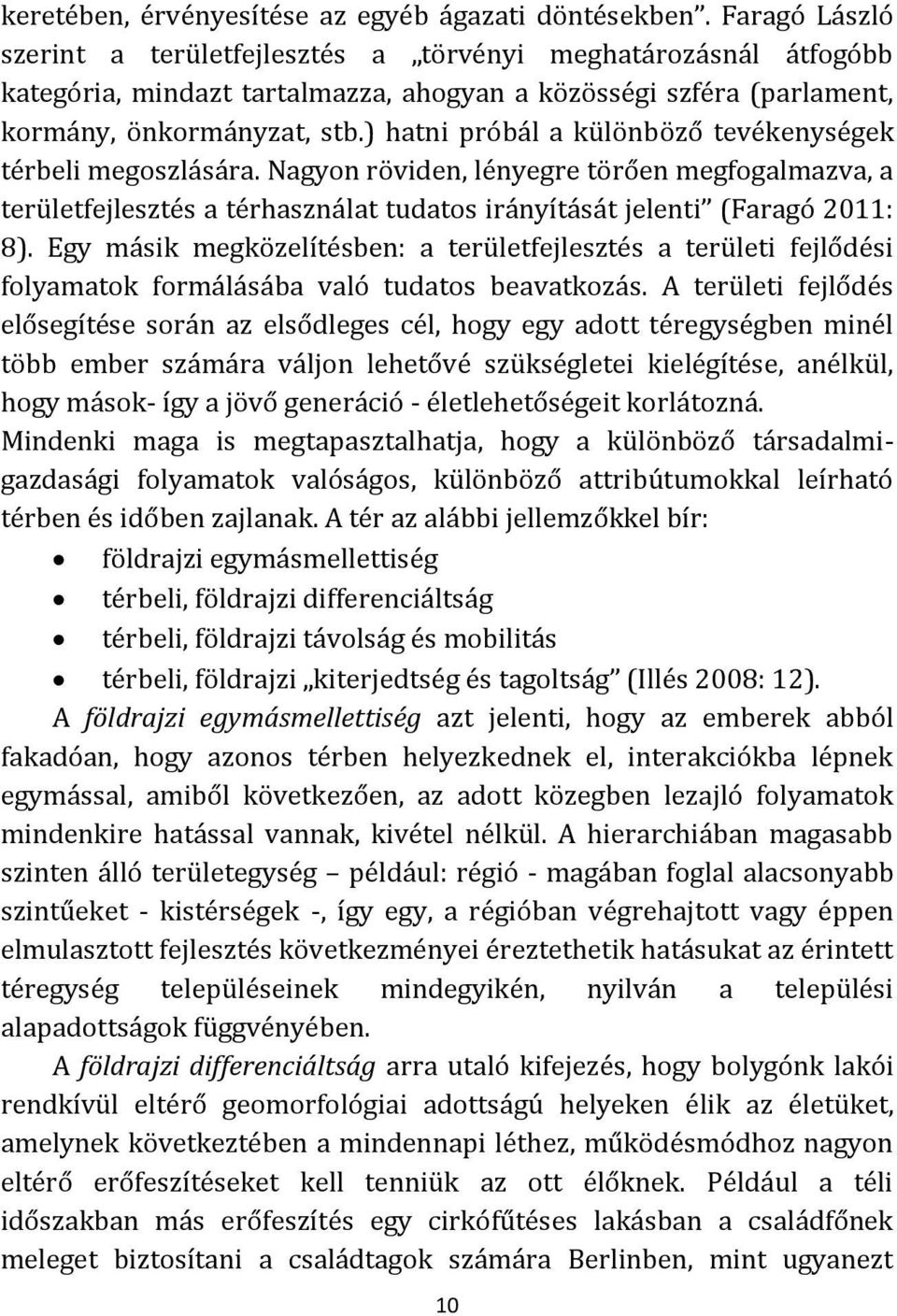 ) hatni próbál a különböző tevékenységek térbeli megoszlására. Nagyon röviden, lényegre törően megfogalmazva, a területfejlesztés a térhasználat tudatos irányítását jelenti (Faragó 2011: 8).