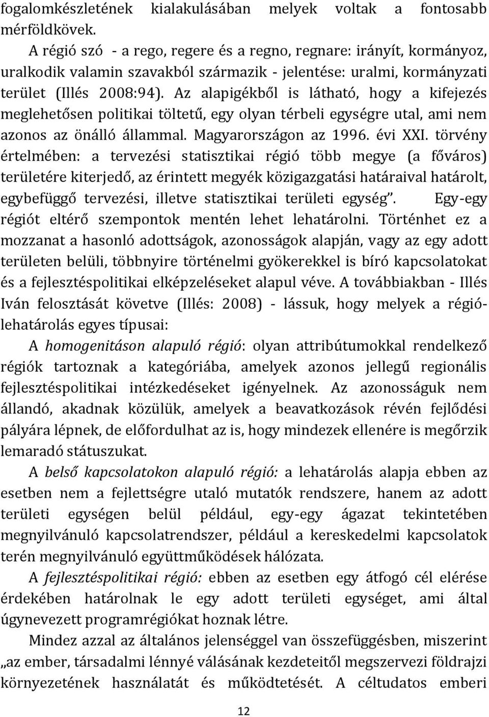 Az alapigékből is látható, hogy a kifejezés meglehetősen politikai töltetű, egy olyan térbeli egységre utal, ami nem azonos az önálló állammal. Magyarországon az 1996. évi XXI.