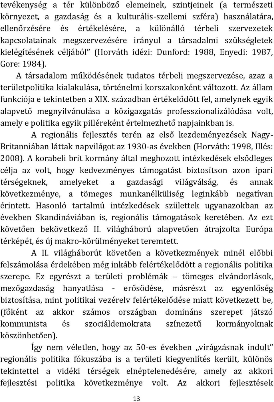 A társadalom működésének tudatos térbeli megszervezése, azaz a területpolitika kialakulása, történelmi korszakonként változott. Az állam funkciója e tekintetben a XIX.