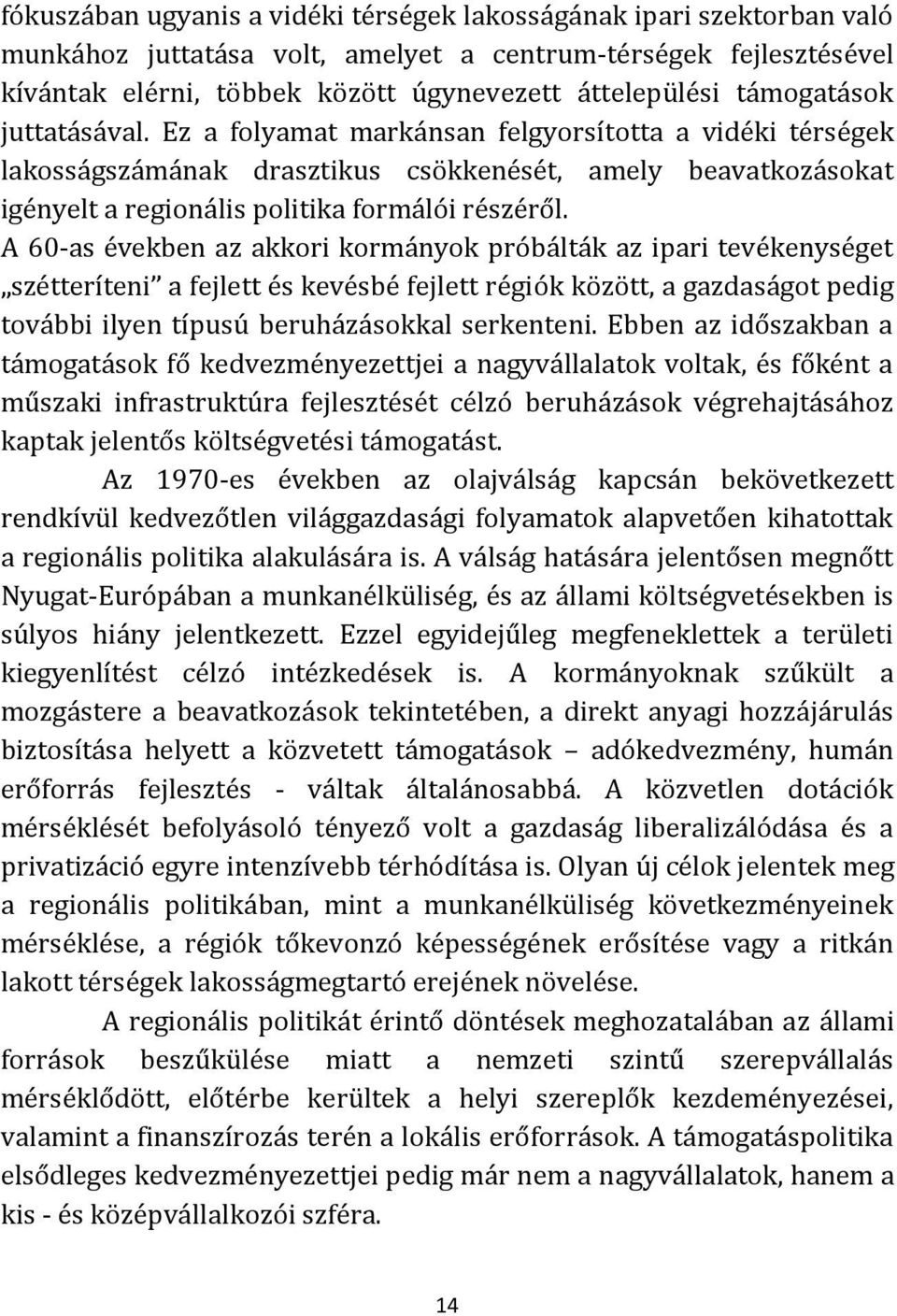 A 60-as években az akkori kormányok próbálták az ipari tevékenységet szétteríteni a fejlett és kevésbé fejlett régiók között, a gazdaságot pedig további ilyen típusú beruházásokkal serkenteni.