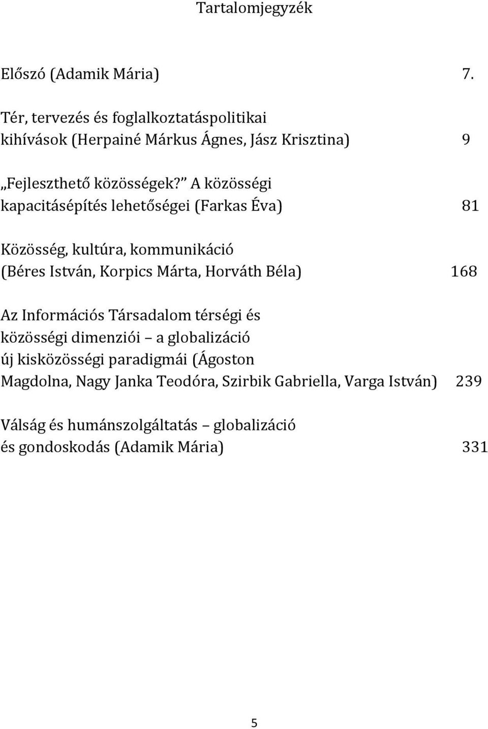 A közösségi kapacitásépítés lehetőségei (Farkas Éva) 81 Közösség, kultúra, kommunikáció (Béres István, Korpics Márta, Horváth Béla) 168