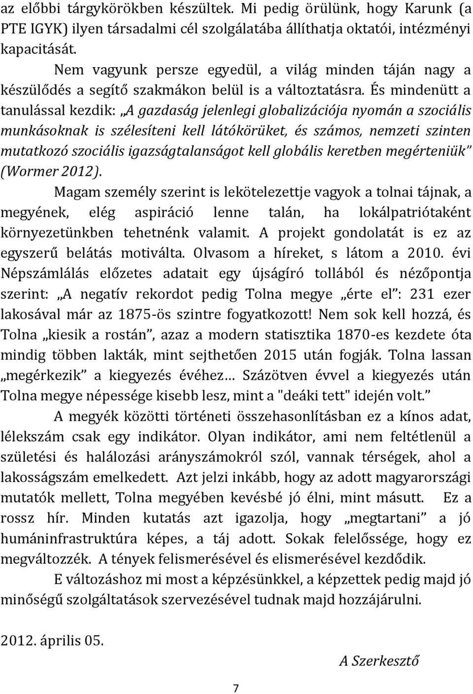 És mindenütt a tanulással kezdik: A gazdaság jelenlegi globalizációja nyomán a szociális munkásoknak is szélesíteni kell látókörüket, és számos, nemzeti szinten mutatkozó szociális igazságtalanságot