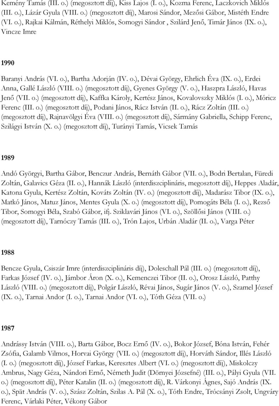 o.) (megosztott díj), Kaffka Károly, Kertész János, Kovalovszky Miklós (I. o.), Móricz Ferenc (III. o.) (megosztott díj), Podani János, Rácz István (II. o.), Rácz Zoltán (III. o.) (megosztott díj), Rajnavölgyi Éva (VIII.