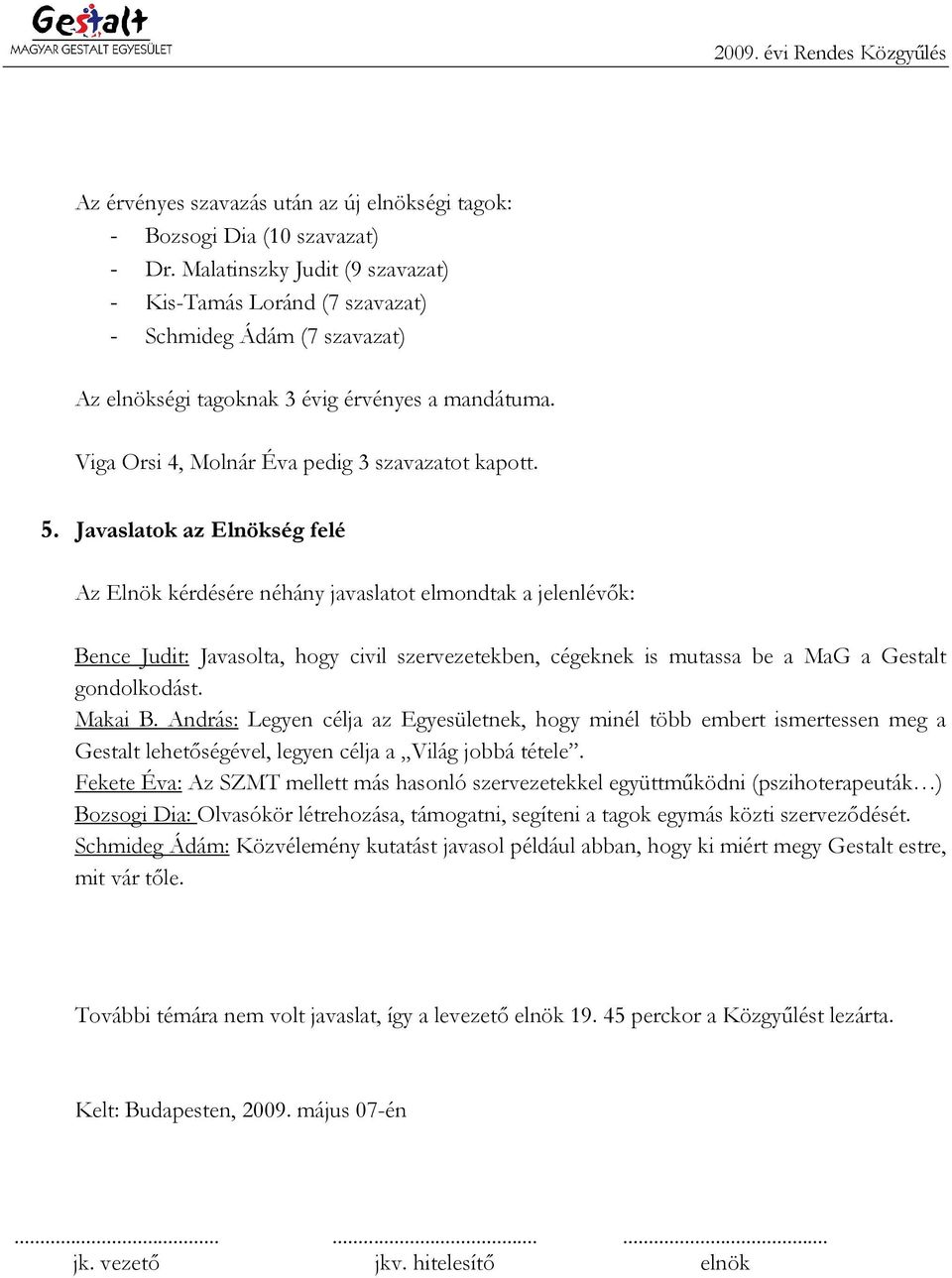 Javaslatok az Elnökség felé Az Elnök kérdésére néhány javaslatot elmondtak a jelenlévők: Bence Judit: Javasolta, hogy civil szervezetekben, cégeknek is mutassa be a MaG a Gestalt gondolkodást.