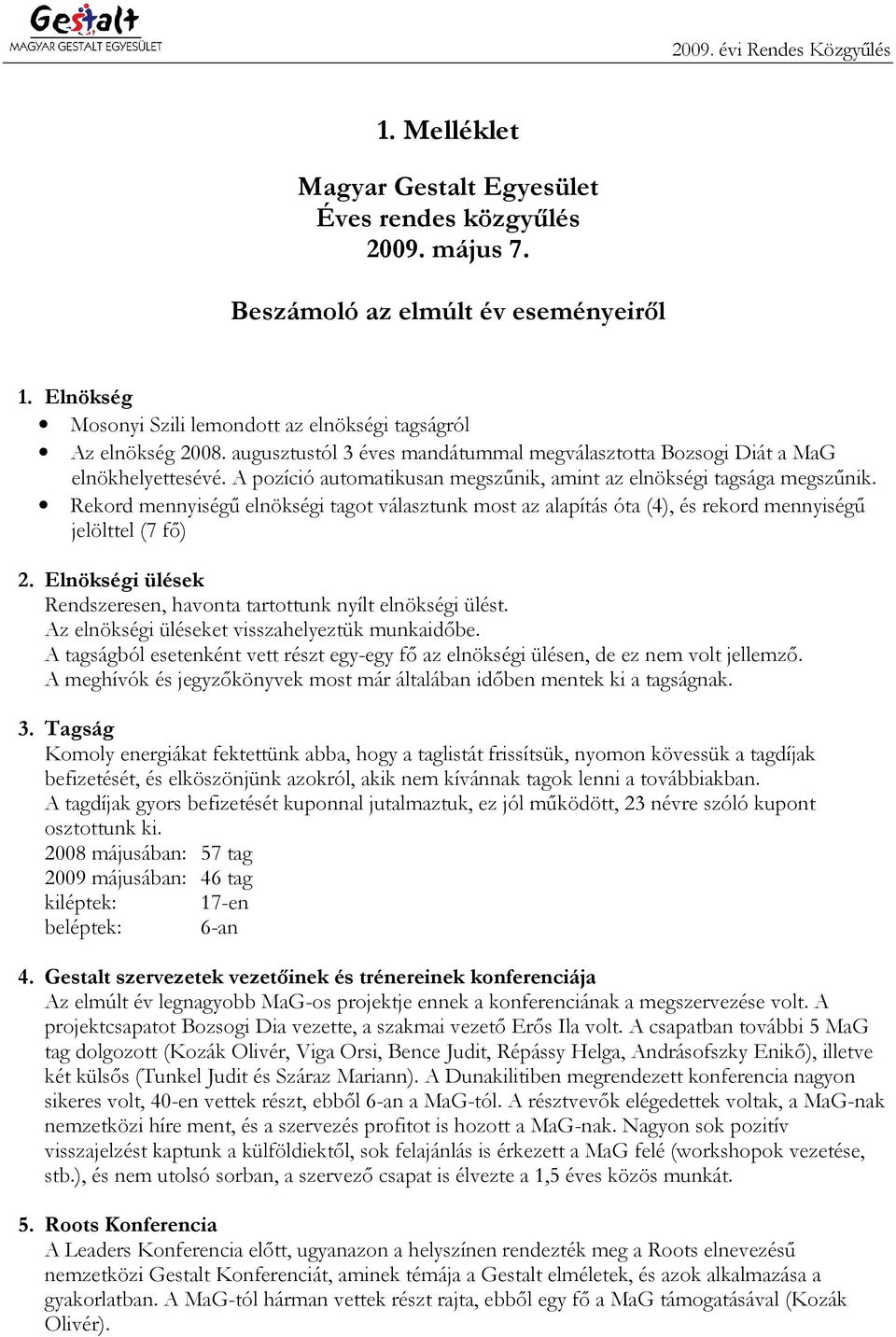 Rekord mennyiségű elnökségi tagot választunk most az alapítás óta (4), és rekord mennyiségű jelölttel (7 fő) 2. Elnökségi ülések Rendszeresen, havonta tartottunk nyílt elnökségi ülést.