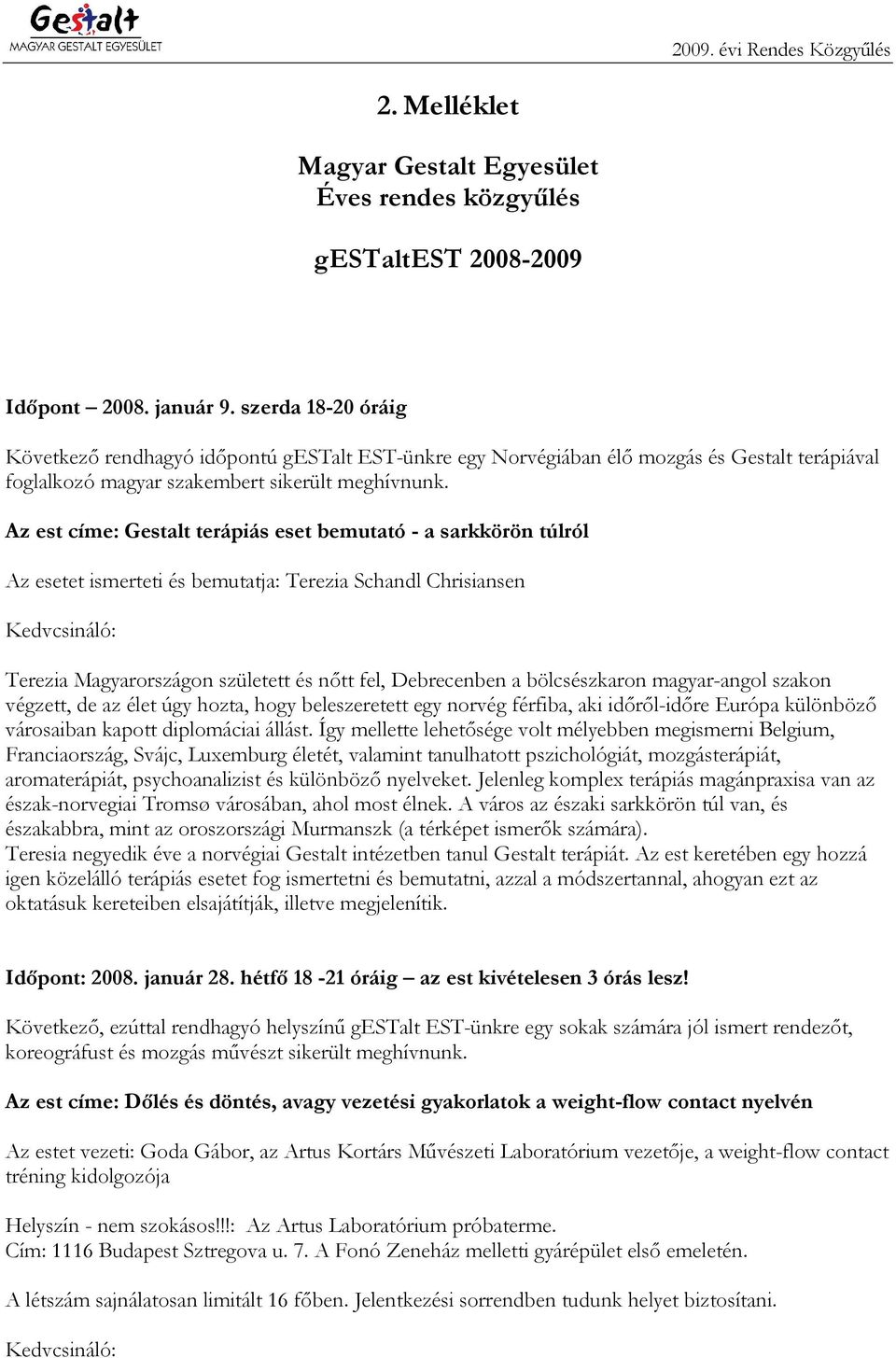 Az est címe: Gestalt terápiás eset bemutató - a sarkkörön túlról Az esetet ismerteti és bemutatja: Terezia Schandl Chrisiansen Terezia Magyarországon született és nőtt fel, Debrecenben a