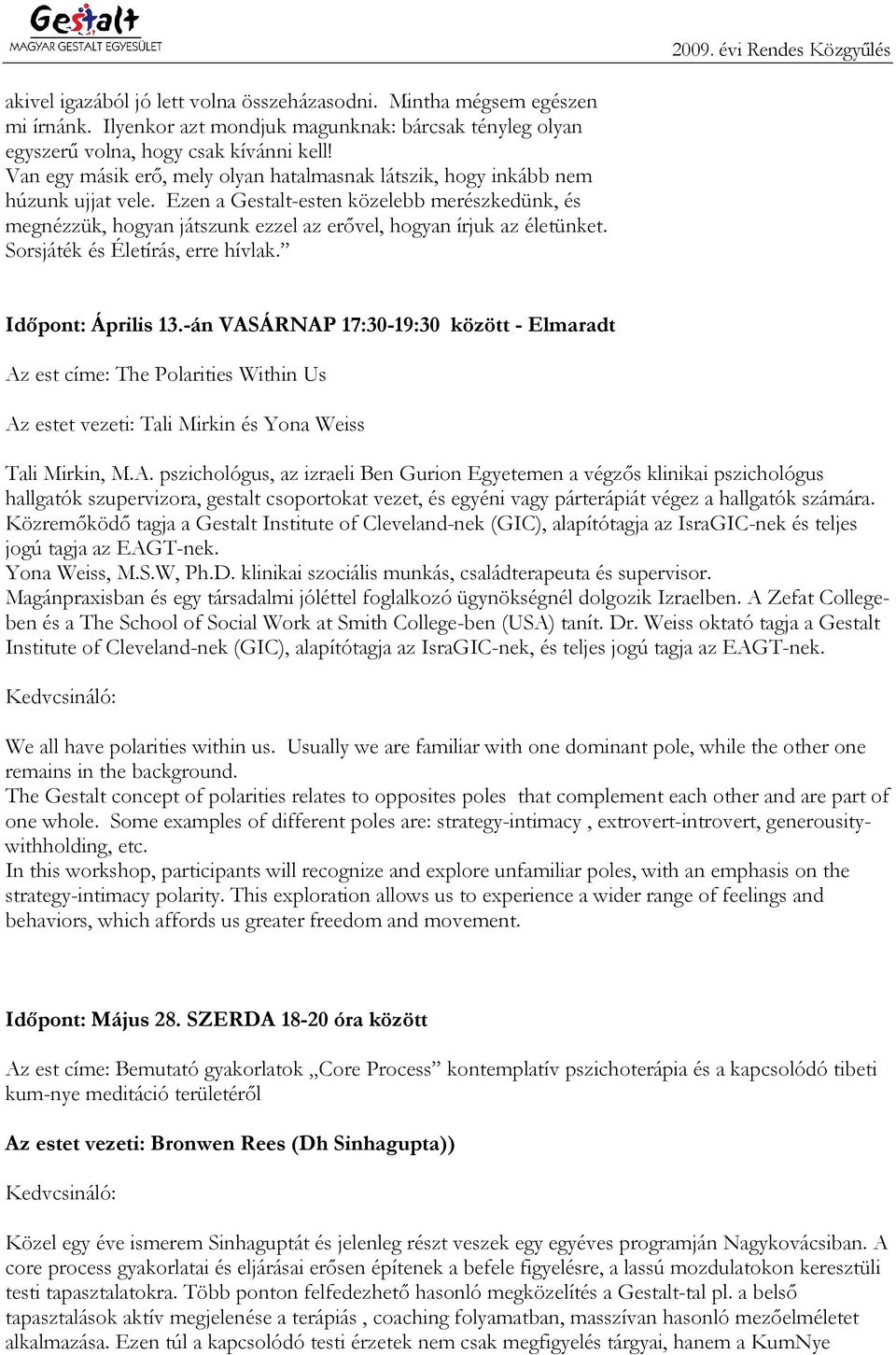 Ezen a Gestalt-esten közelebb merészkedünk, és megnézzük, hogyan játszunk ezzel az erővel, hogyan írjuk az életünket. Sorsjáték és Életírás, erre hívlak. Időpont: Április 13.