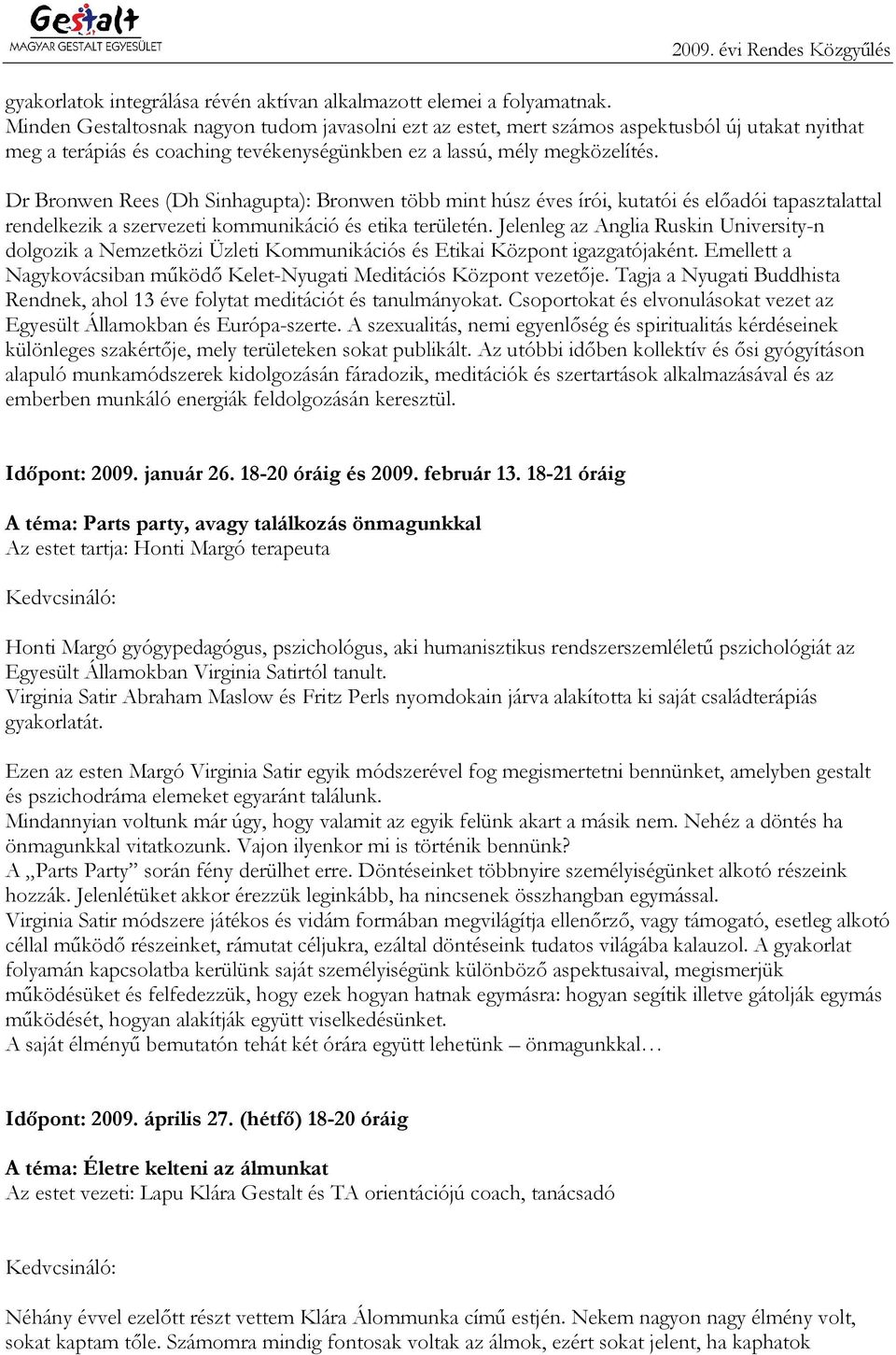 Dr Bronwen Rees (Dh Sinhagupta): Bronwen több mint húsz éves írói, kutatói és előadói tapasztalattal rendelkezik a szervezeti kommunikáció és etika területén.