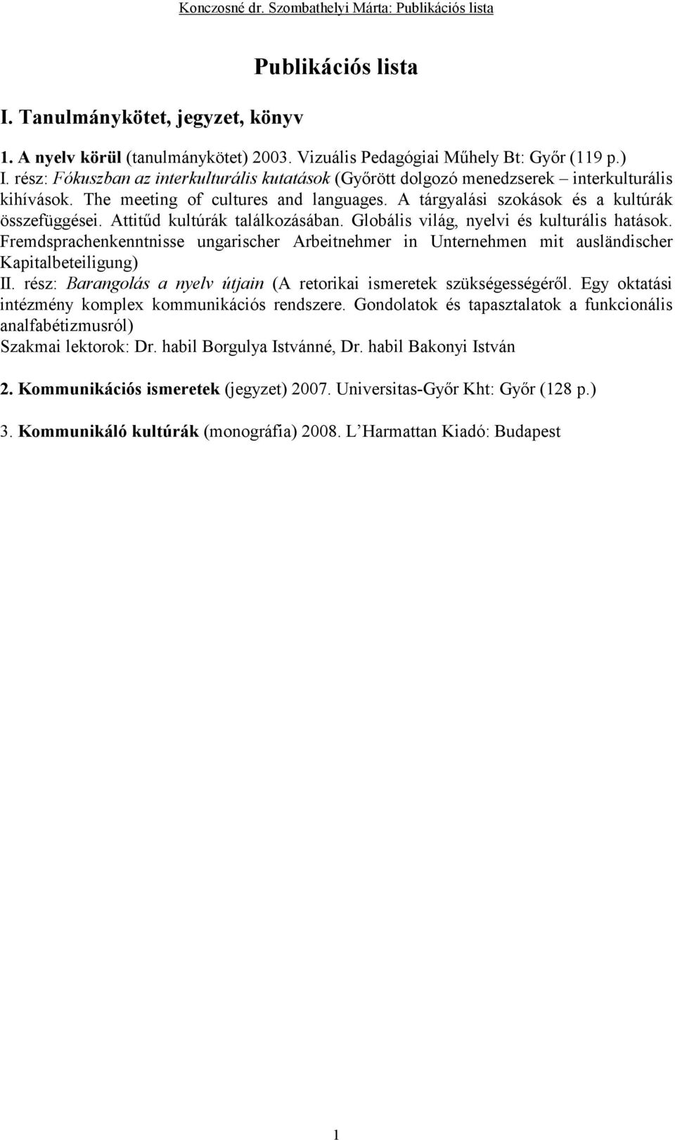 Attitőd kultúrák találkozásában. Globális világ, nyelvi és kulturális hatások. Fremdsprachenkenntnisse ungarischer Arbeitnehmer in Unternehmen mit ausländischer Kapitalbeteiligung) II.