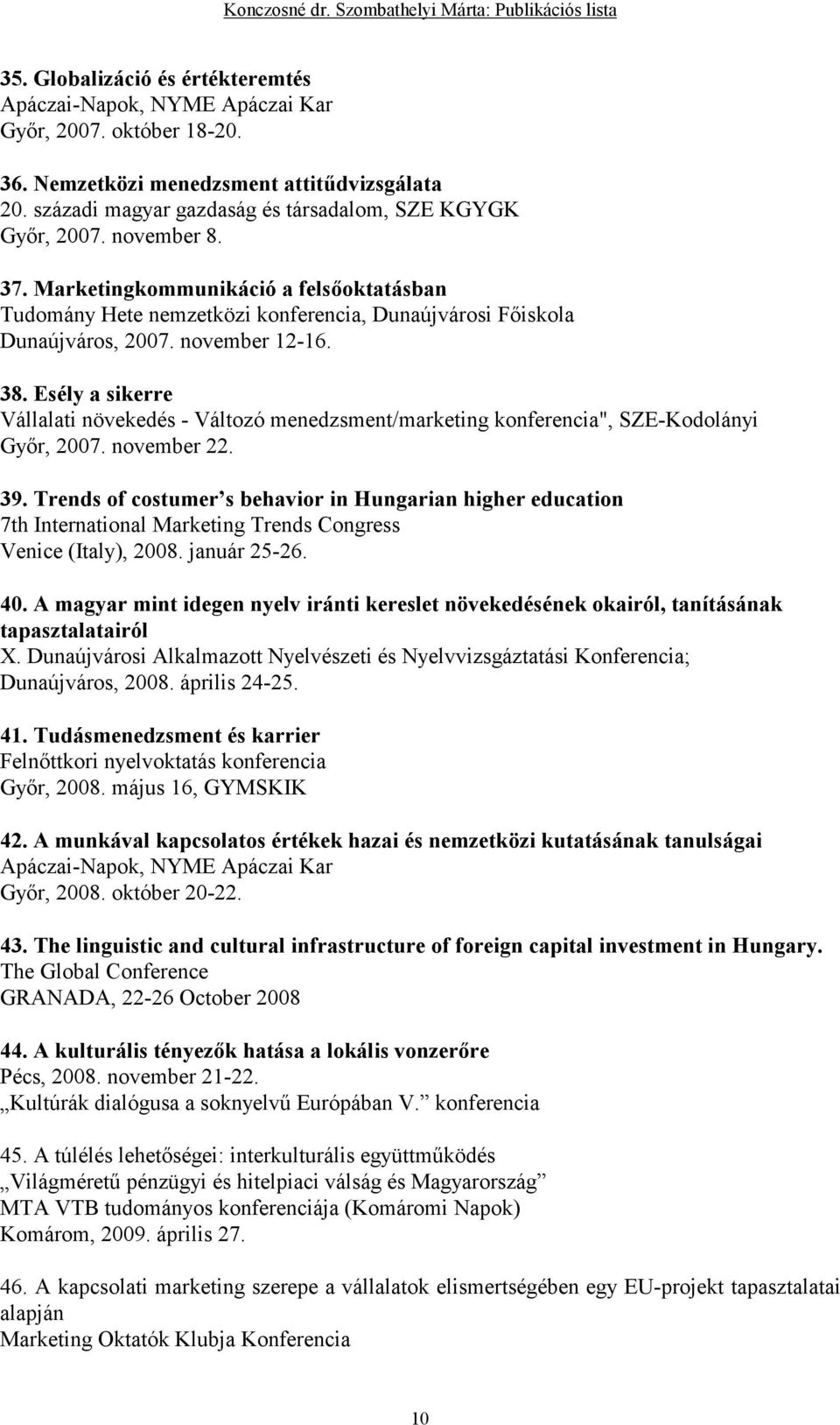 november 12-16. 38. Esély a sikerre Vállalati növekedés - Változó menedzsment/marketing konferencia", SZE-Kodolányi Gyır, 2007. november 22. 39.
