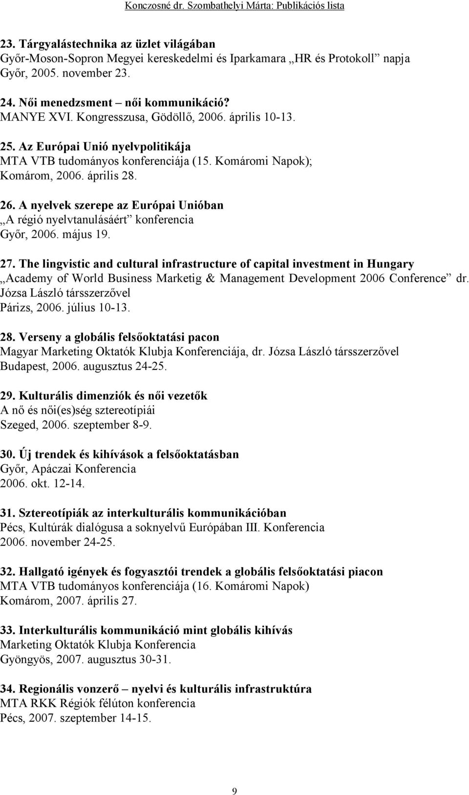 A nyelvek szerepe az Európai Unióban A régió nyelvtanulásáért konferencia Gyır, 2006. május 19. 27.