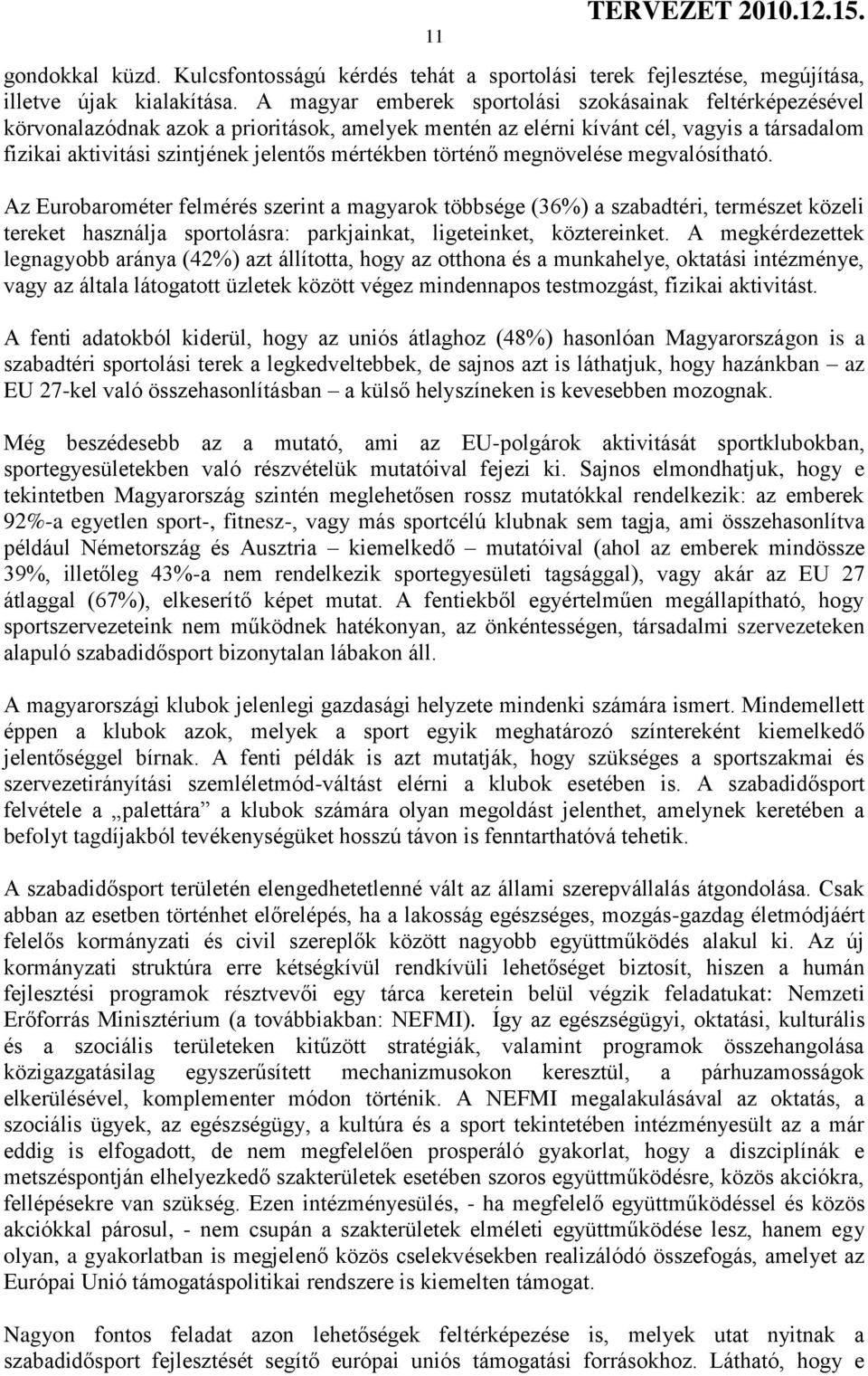 történő megnövelése megvalósítható. Az Eurobarométer felmérés szerint a magyarok többsége (36%) a szabadtéri, természet közeli tereket használja sportolásra: parkjainkat, ligeteinket, köztereinket.
