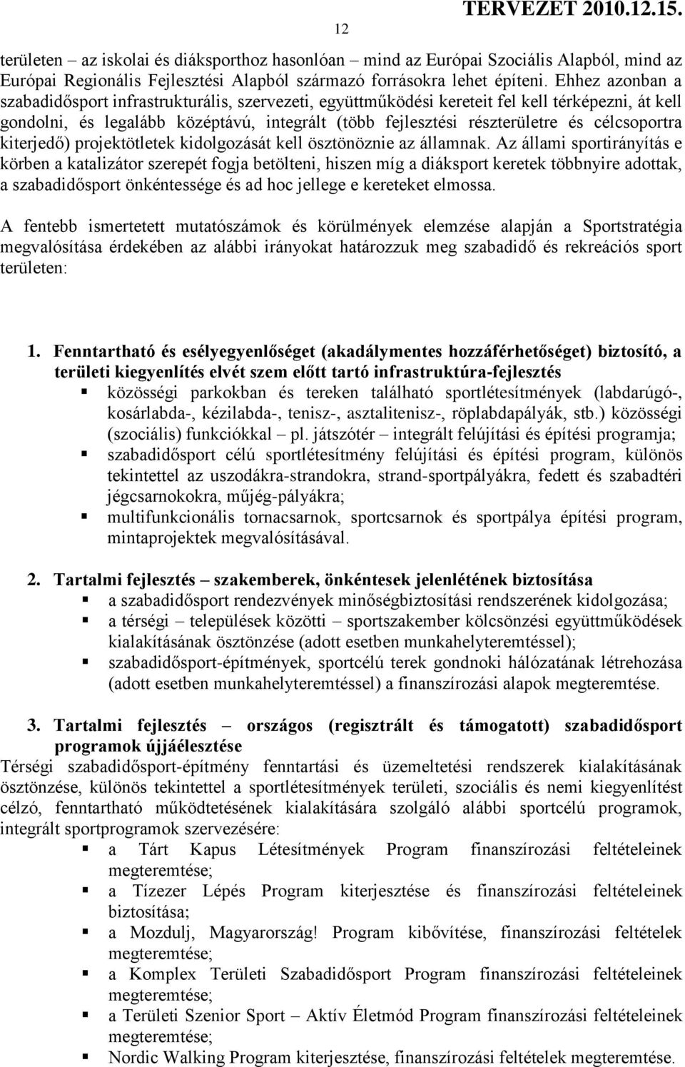 célcsoportra kiterjedő) projektötletek kidolgozását kell ösztönöznie az államnak.