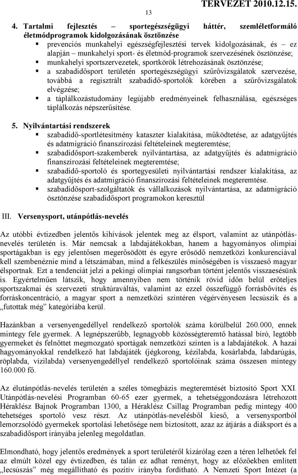 szervezése, továbbá a regisztrált szabadidő-sportolók körében a szűrővizsgálatok elvégzése; a táplálkozástudomány legújabb eredményeinek felhasználása, egészséges táplálkozás népszerűsítése. 5.