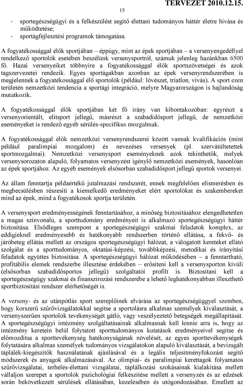 Hazai versenyeiket többnyire a fogyatékossággal élők sportszövetségei és azok tagszervezetei rendezik.