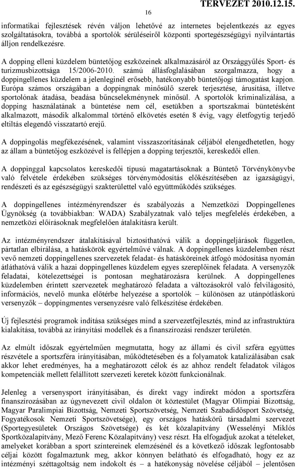 számú állásfoglalásában szorgalmazza, hogy a doppingellenes küzdelem a jelenleginél erősebb, hatékonyabb büntetőjogi támogatást kapjon.