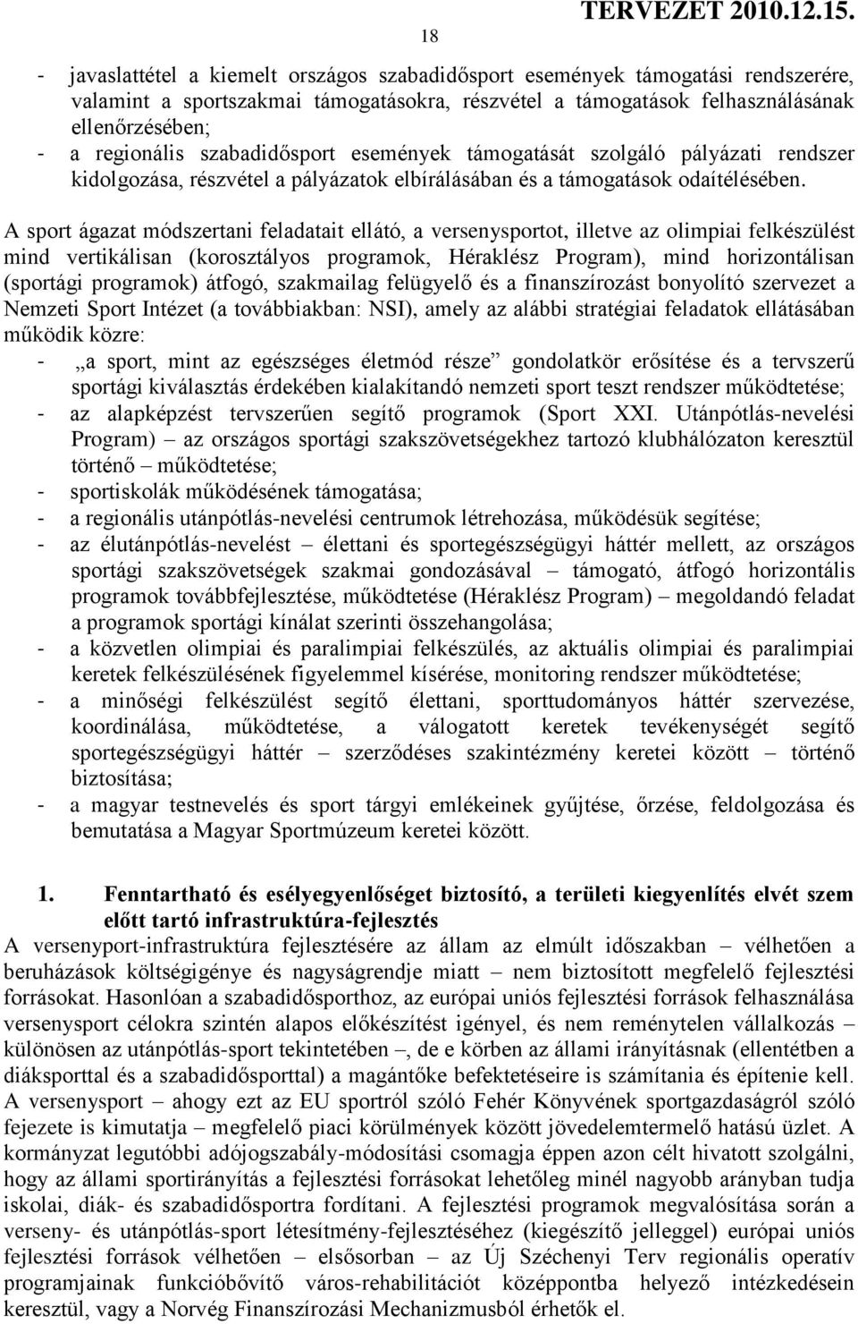 A sport ágazat módszertani feladatait ellátó, a versenysportot, illetve az olimpiai felkészülést mind vertikálisan (korosztályos programok, Héraklész Program), mind horizontálisan (sportági