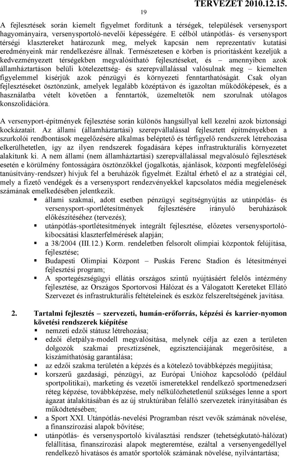Természetesen e körben is prioritásként kezeljük a kedvezményezett térségekben megvalósítható fejlesztéseket, és amennyiben azok államháztartáson belüli kötelezettség- és szerepvállalással valósulnak