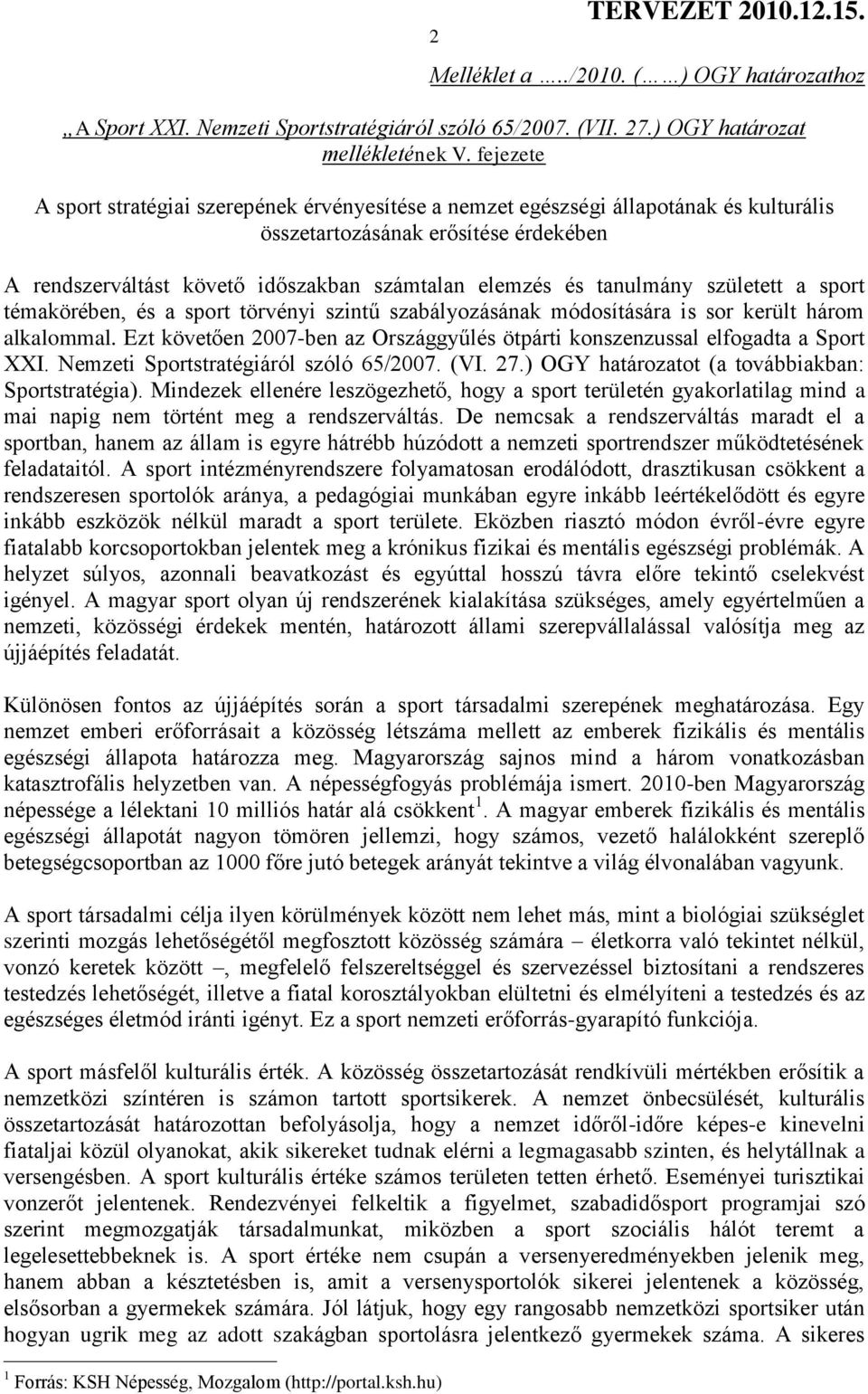 tanulmány született a sport témakörében, és a sport törvényi szintű szabályozásának módosítására is sor került három alkalommal.