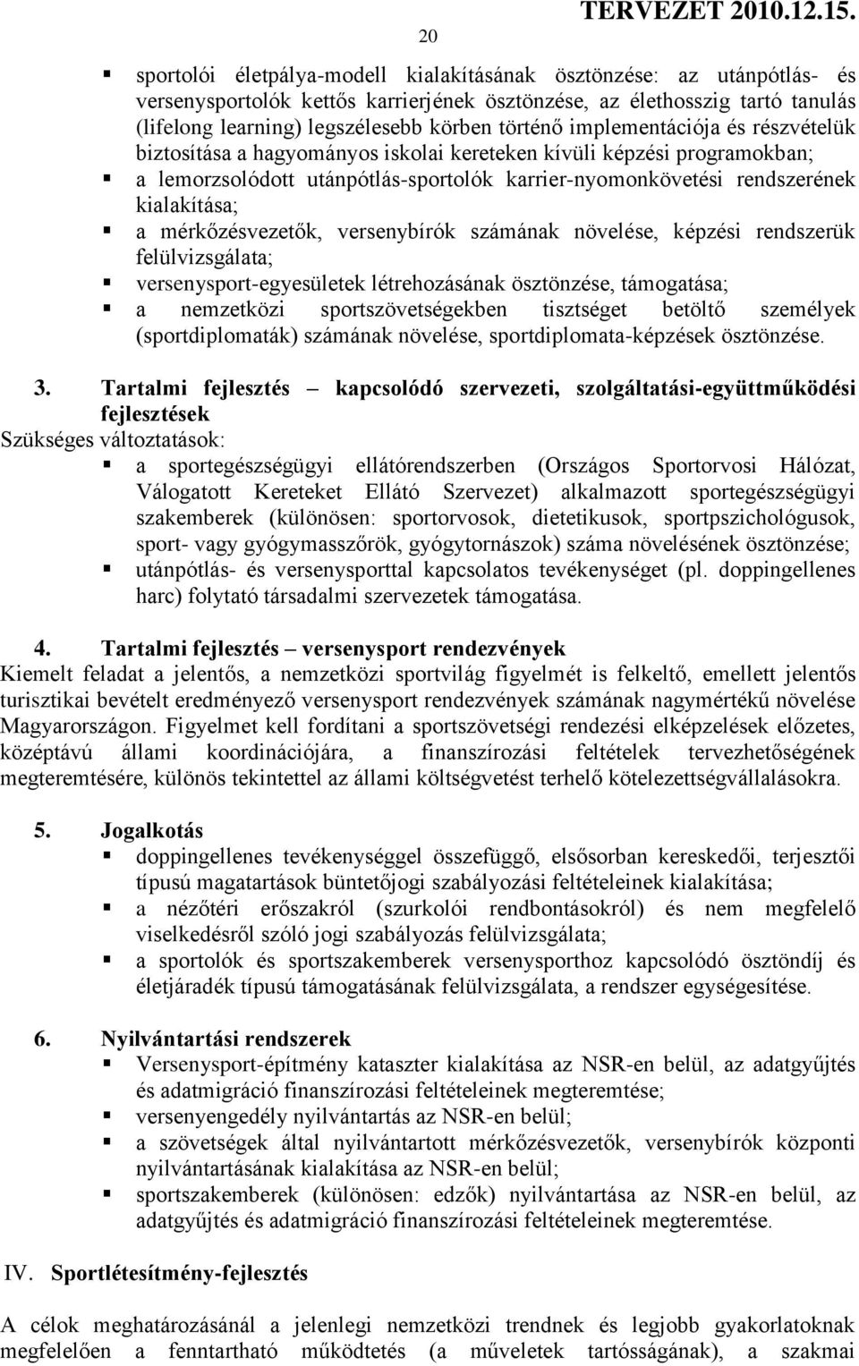 a mérkőzésvezetők, versenybírók számának növelése, képzési rendszerük felülvizsgálata; versenysport-egyesületek létrehozásának ösztönzése, támogatása; a nemzetközi sportszövetségekben tisztséget