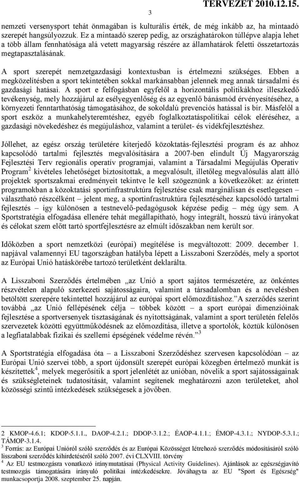 A sport szerepét nemzetgazdasági kontextusban is értelmezni szükséges. Ebben a megközelítésben a sport tekintetében sokkal markánsabban jelennek meg annak társadalmi és gazdasági hatásai.