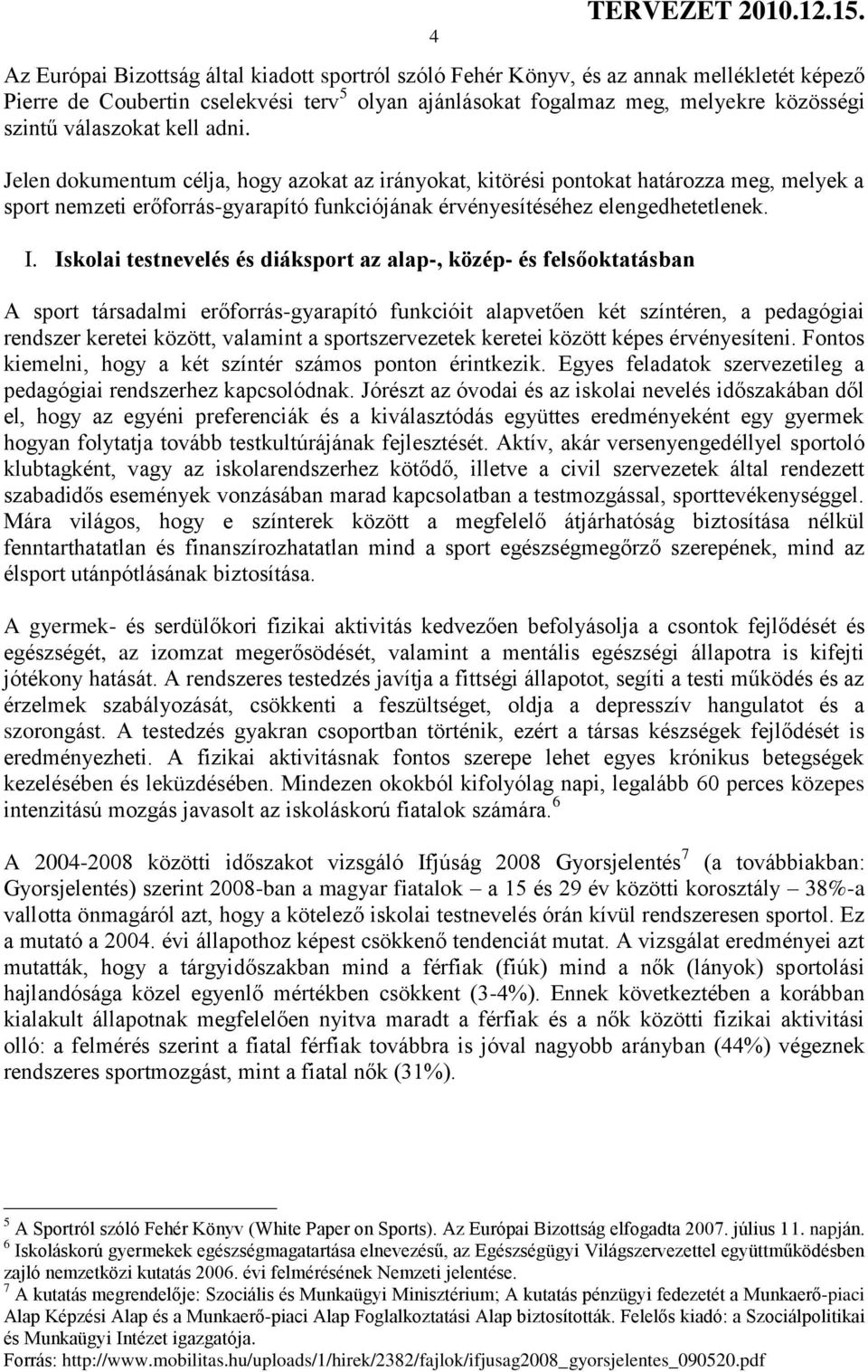 Iskolai testnevelés és diáksport az alap-, közép- és felsőoktatásban A sport társadalmi erőforrás-gyarapító funkcióit alapvetően két színtéren, a pedagógiai rendszer keretei között, valamint a