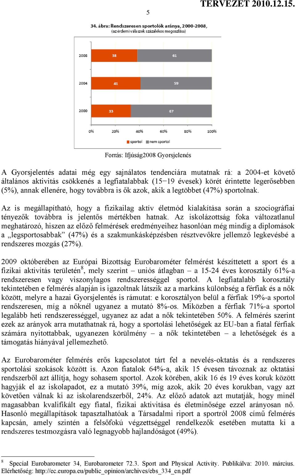Az is megállapítható, hogy a fizikailag aktív életmód kialakítása során a szociográfiai tényezők továbbra is jelentős mértékben hatnak.