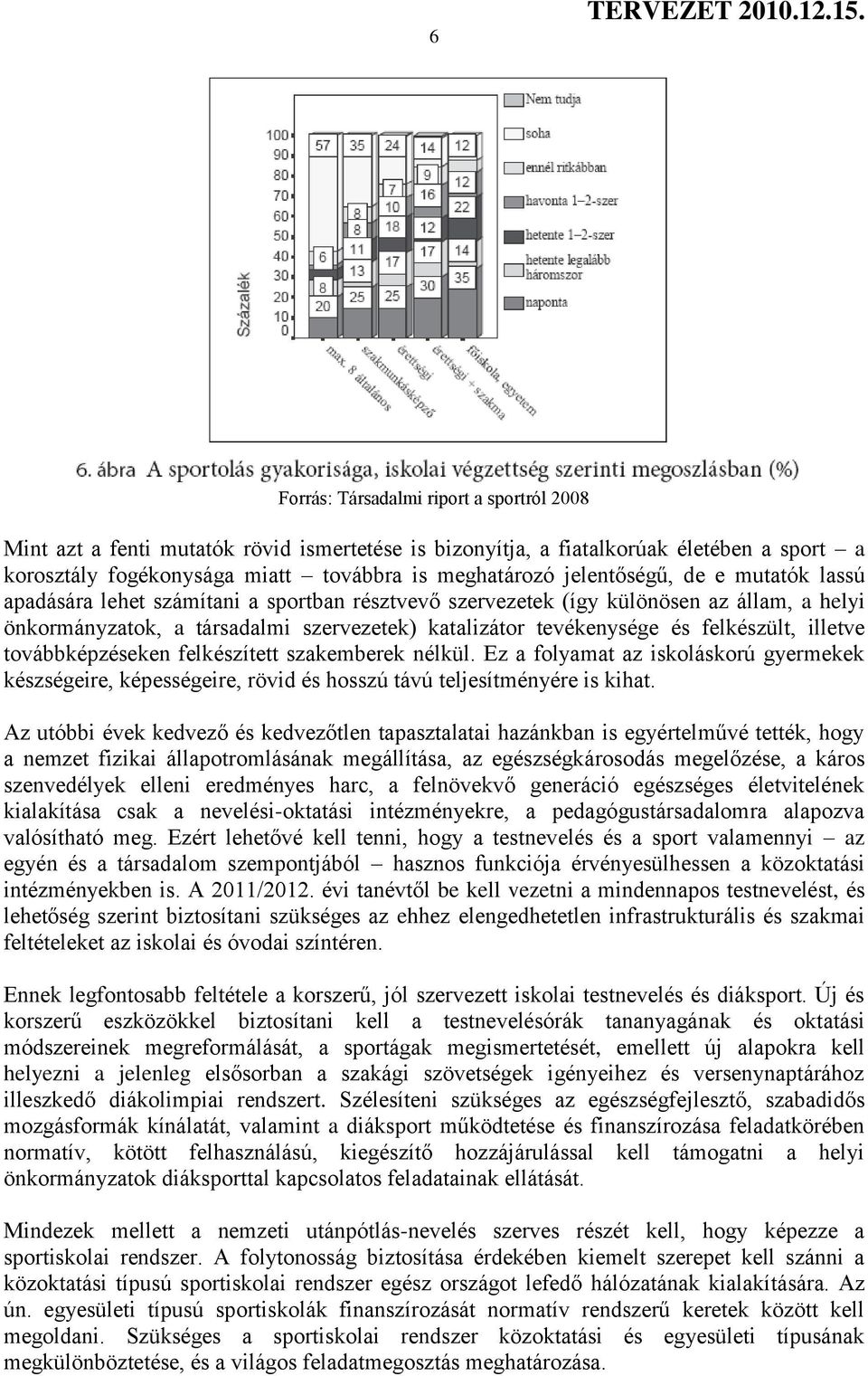 felkészült, illetve továbbképzéseken felkészített szakemberek nélkül. Ez a folyamat az iskoláskorú gyermekek készségeire, képességeire, rövid és hosszú távú teljesítményére is kihat.