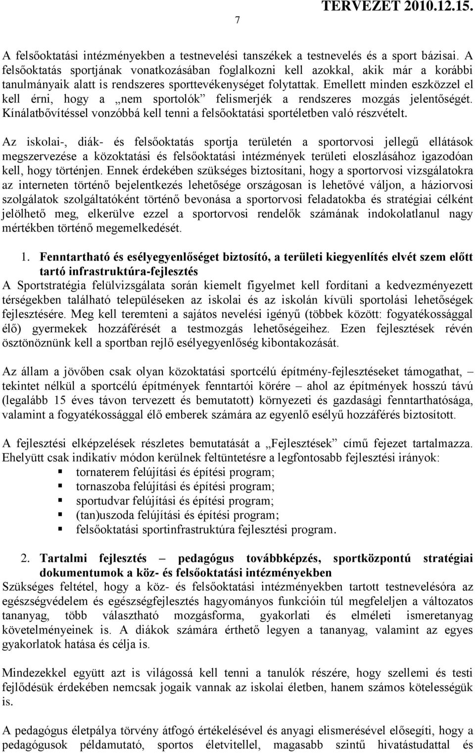 Emellett minden eszközzel el kell érni, hogy a nem sportolók felismerjék a rendszeres mozgás jelentőségét. Kínálatbővítéssel vonzóbbá kell tenni a felsőoktatási sportéletben való részvételt.
