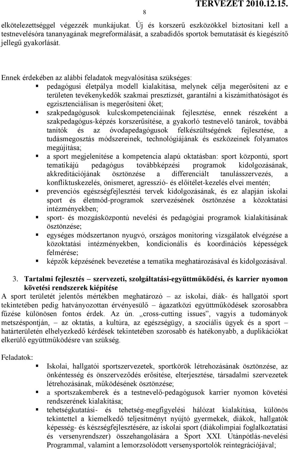 kiszámíthatóságot és egzisztenciálisan is megerősíteni őket; szakpedagógusok kulcskompetenciáinak fejlesztése, ennek részeként a szakpedagógus-képzés korszerűsítése, a gyakorló testnevelő tanárok,