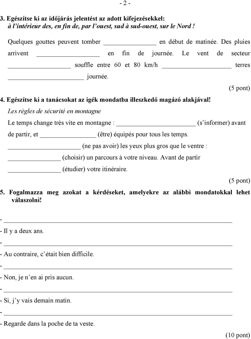 Les règles de sécurité en montagne Le temps change très vite en montagne : (s informer) avant de partir, et (être) équipés pour tous les temps.