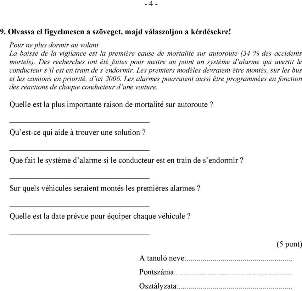 Des recherches ont été faites pour mettre au point un système d alarme qui avertit le conducteur s il est en train de s endormir.