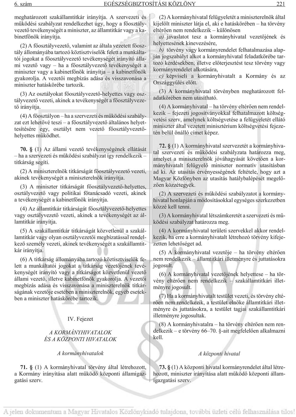 (2) A fõ osz tály ve ze tõ, va la mint az ál ta la ve ze tett fõ osz - tály ál lo má nyá ba tar to zó köz tiszt vi se lõk fe lett a mun kál ta - tói jo go kat a fõ osz tály ve ze tõ te vé keny sé gét