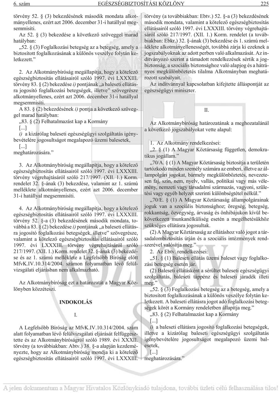 (3) Fog lal ko zá si be teg ség az a be teg ség, amely a biz to sí tott fog lal ko zá sá nak a kü lö nös ve szé lye foly tán ke - let ke zett. 2.