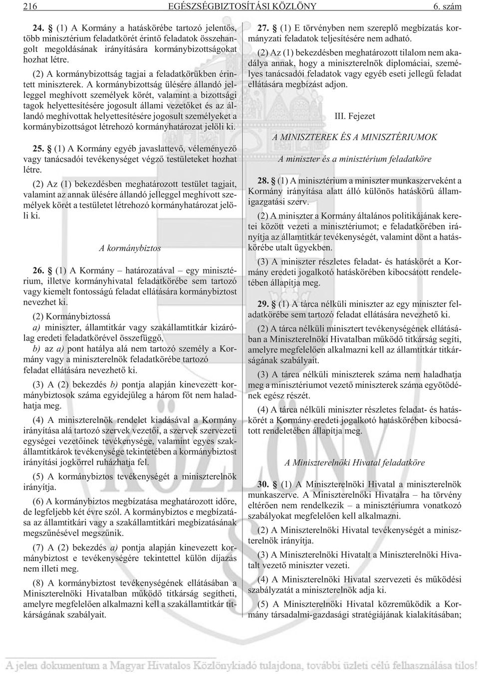 lét re. (2) A kor mány bi zott ság tag jai a fel adat kö rük ben érin - tett mi nisz te rek.