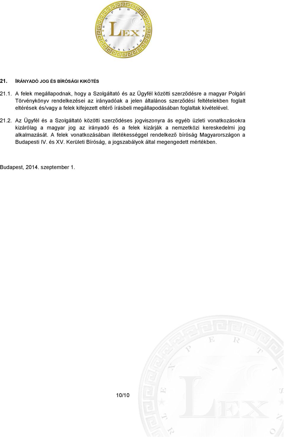.2. Az Ügyfél és a Szolgáltató közötti szerződéses jogviszonyra ás egyéb üzleti vonatkozásokra kizárólag a magyar jog az irányadó és a felek kizárják a nemzetközi kereskedelmi