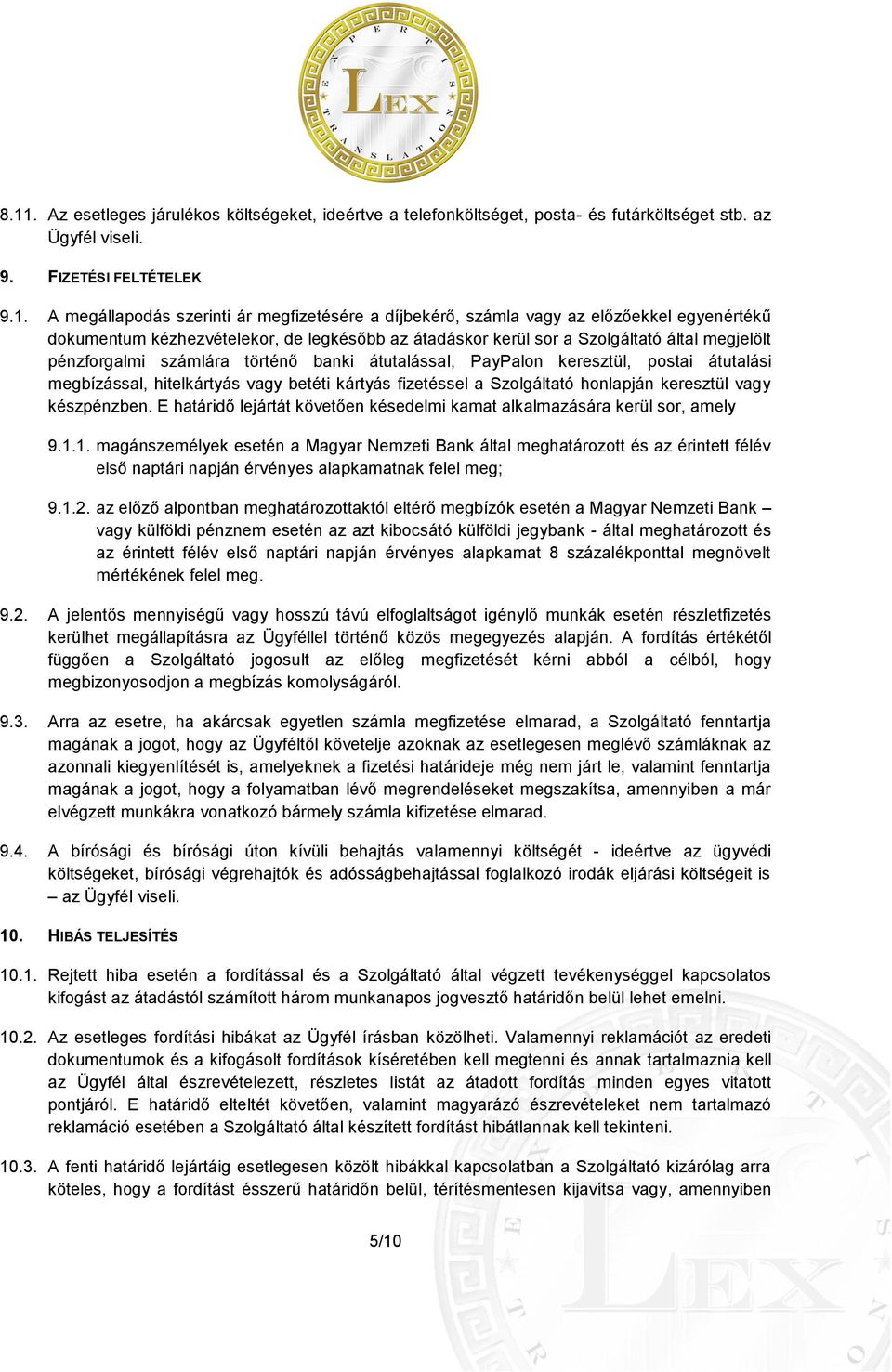 PayPalon keresztül, postai átutalási megbízással, hitelkártyás vagy betéti kártyás fizetéssel a Szolgáltató honlapján keresztül vagy készpénzben.