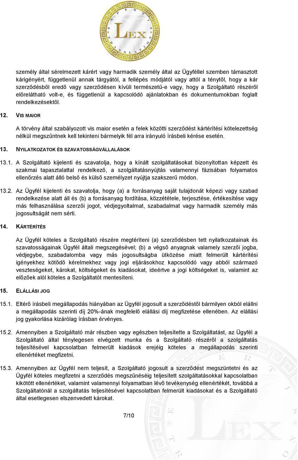 VIS MAIOR A törvény által szabályozott vis maior esetén a felek közötti szerződést kártérítési kötelezettség nélkül megszűntnek kell tekinteni bármelyik fél arra irányuló írásbeli kérése esetén. 13.