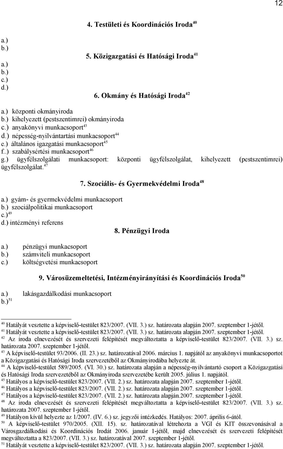 ) ügyfélszolgálati munkacsoport: központi ügyfélszolgálat, kihelyezett (pestszentimrei) ügyfélszolgálat. 47 7. Szociális- és Gyermekvédelmi Iroda 48 a.) gyám- és gyermekvédelmi munkacsoport b.