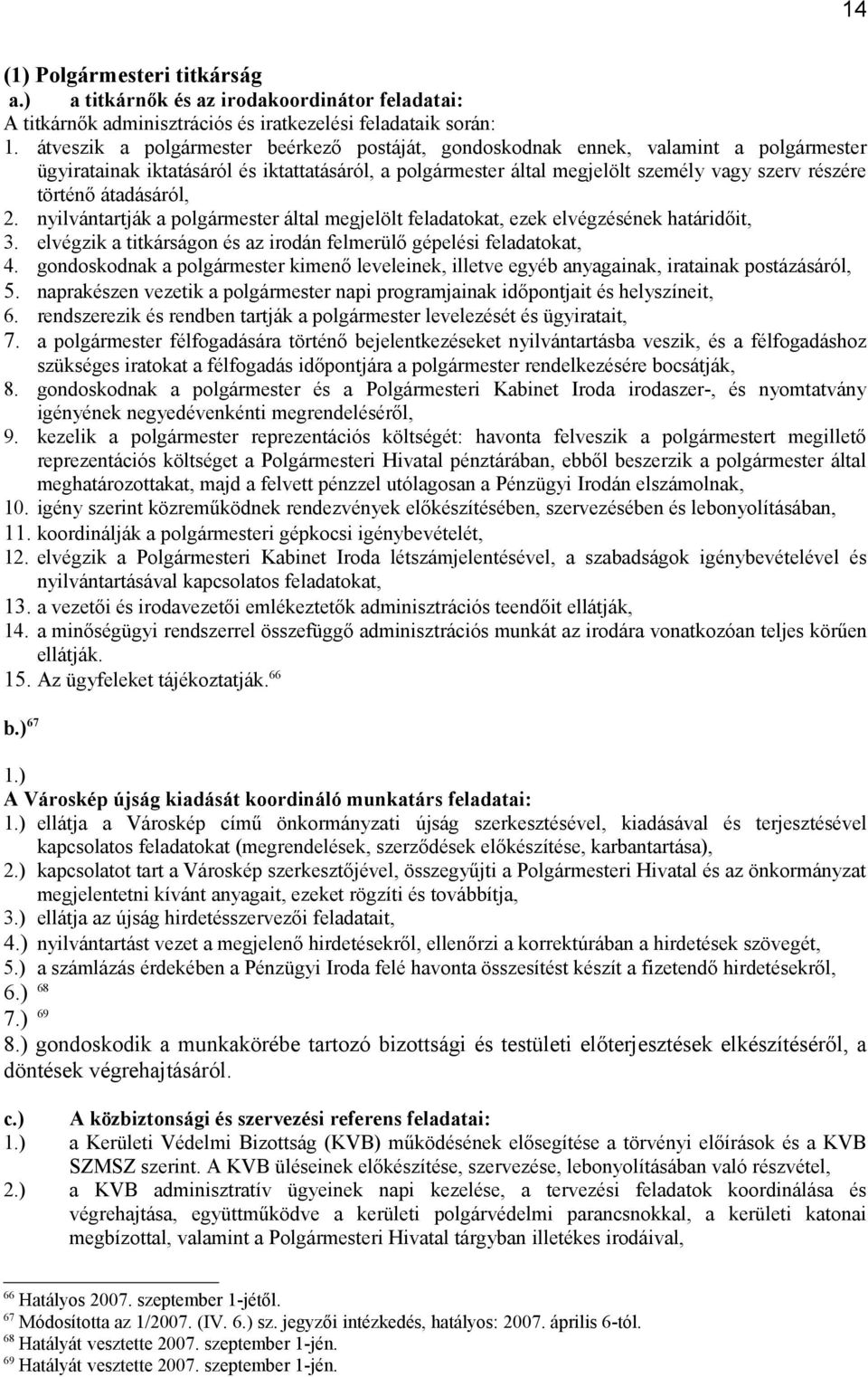 átadásáról, 2. nyilvántartják a polgármester által megjelölt feladatokat, ezek elvégzésének határidőit, 3. elvégzik a titkárságon és az irodán felmerülő gépelési feladatokat, 4.