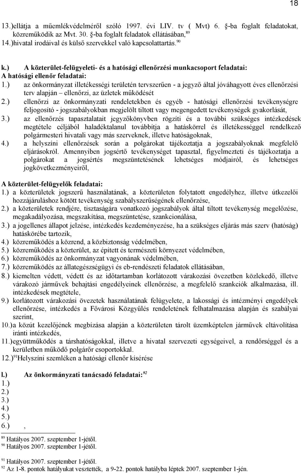 ) az önkormányzat illetékességi területén tervszerűen - a jegyző által jóváhagyott éves ellenőrzési terv alapján ellenőrzi, az üzletek működését 2.