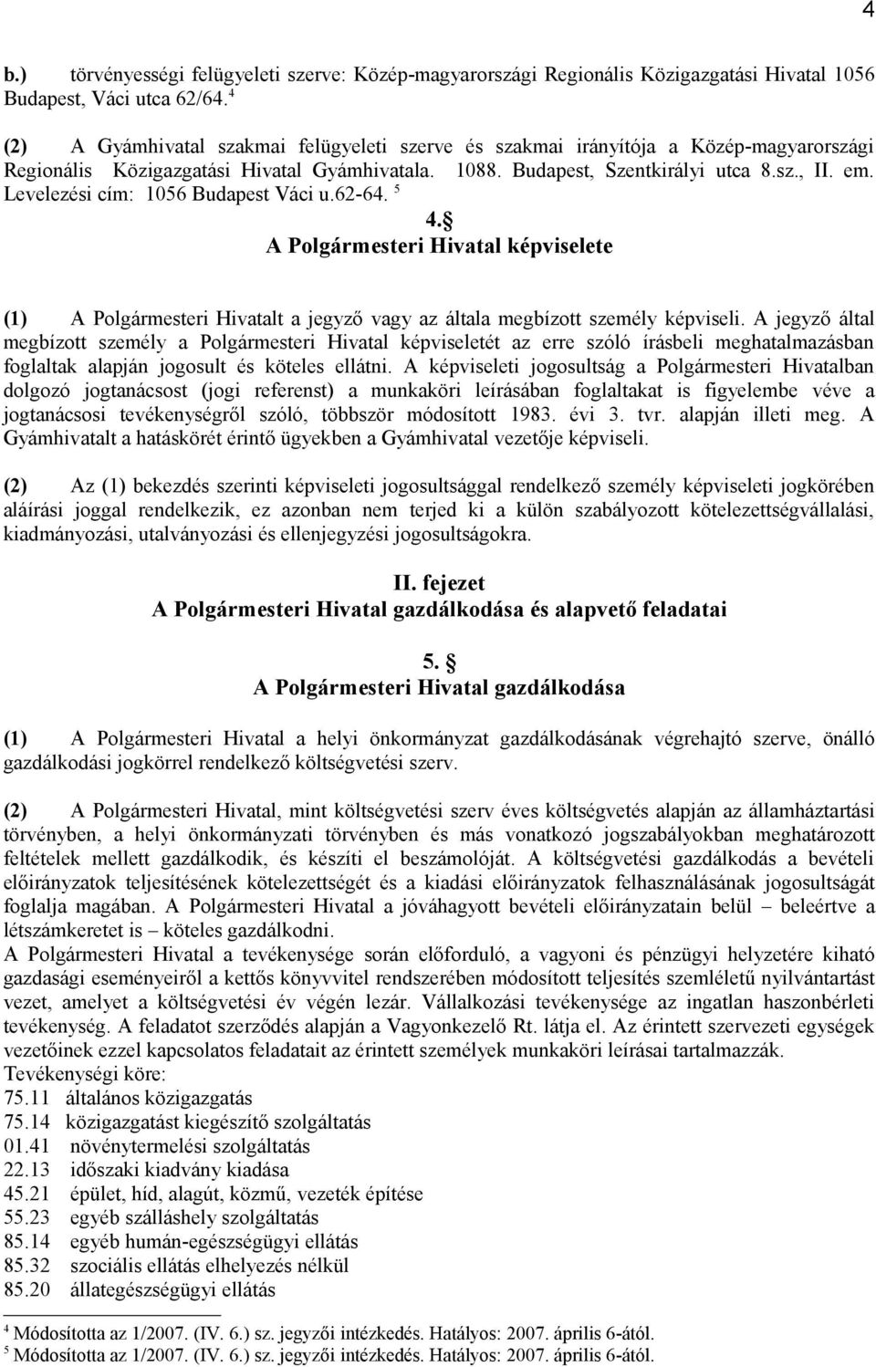 Levelezési cím: 1056 Budapest Váci u.62-64. 5 4. A Polgármesteri Hivatal képviselete (1) A Polgármesteri Hivatalt a jegyző vagy az általa megbízott személy képviseli.