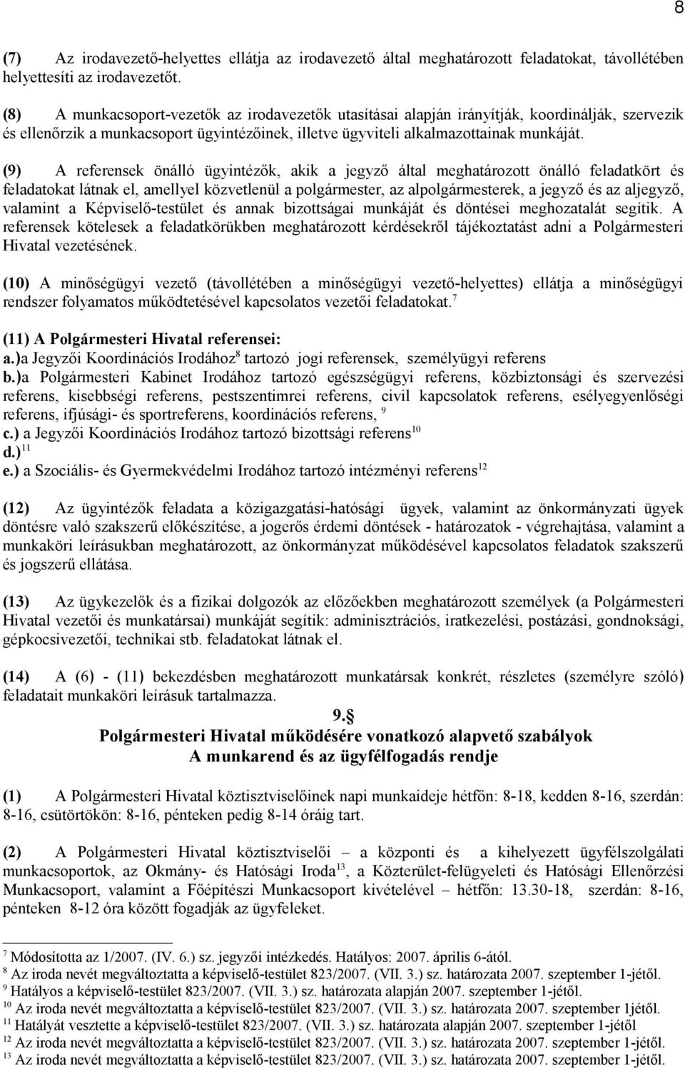 (9) A referensek önálló ügyintézők, akik a jegyző által meghatározott önálló feladatkört és feladatokat látnak el, amellyel közvetlenül a polgármester, az alpolgármesterek, a jegyző és az aljegyző,