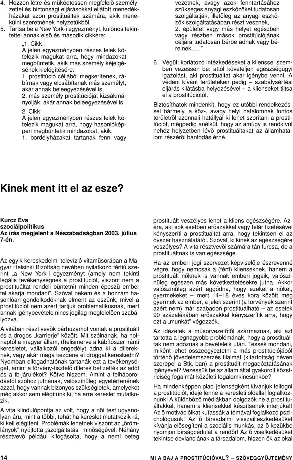 Cikk: A jelen egyezményben részes felek kötelezik magukat arra, hogy mindazokat megbüntetik, akik más személy kéjelgésének kielégítésére: 1.