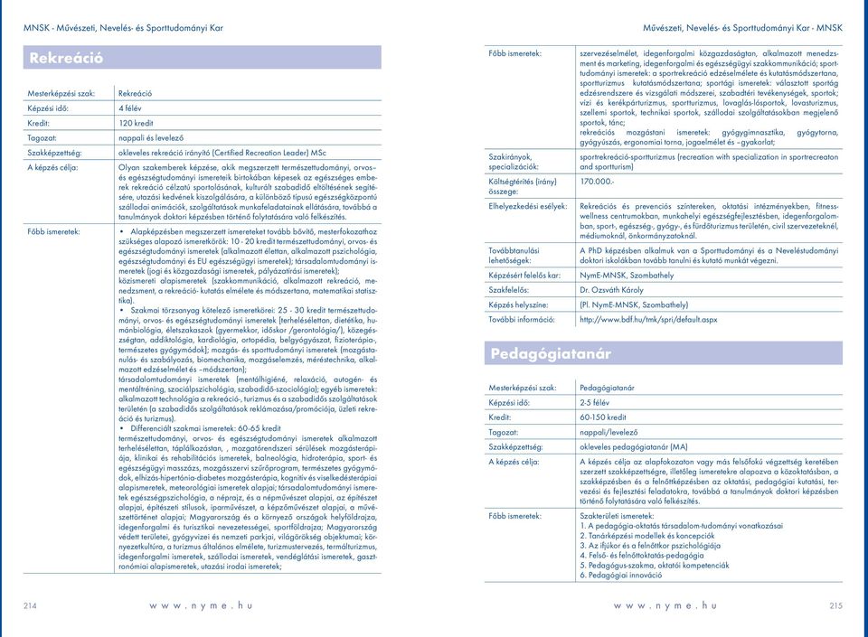 szállodai animációk, szolgáltatások munkafeladatainak ellátására, továbbá a tanulmányok doktori képzésben történő folytatására való felkészítés.