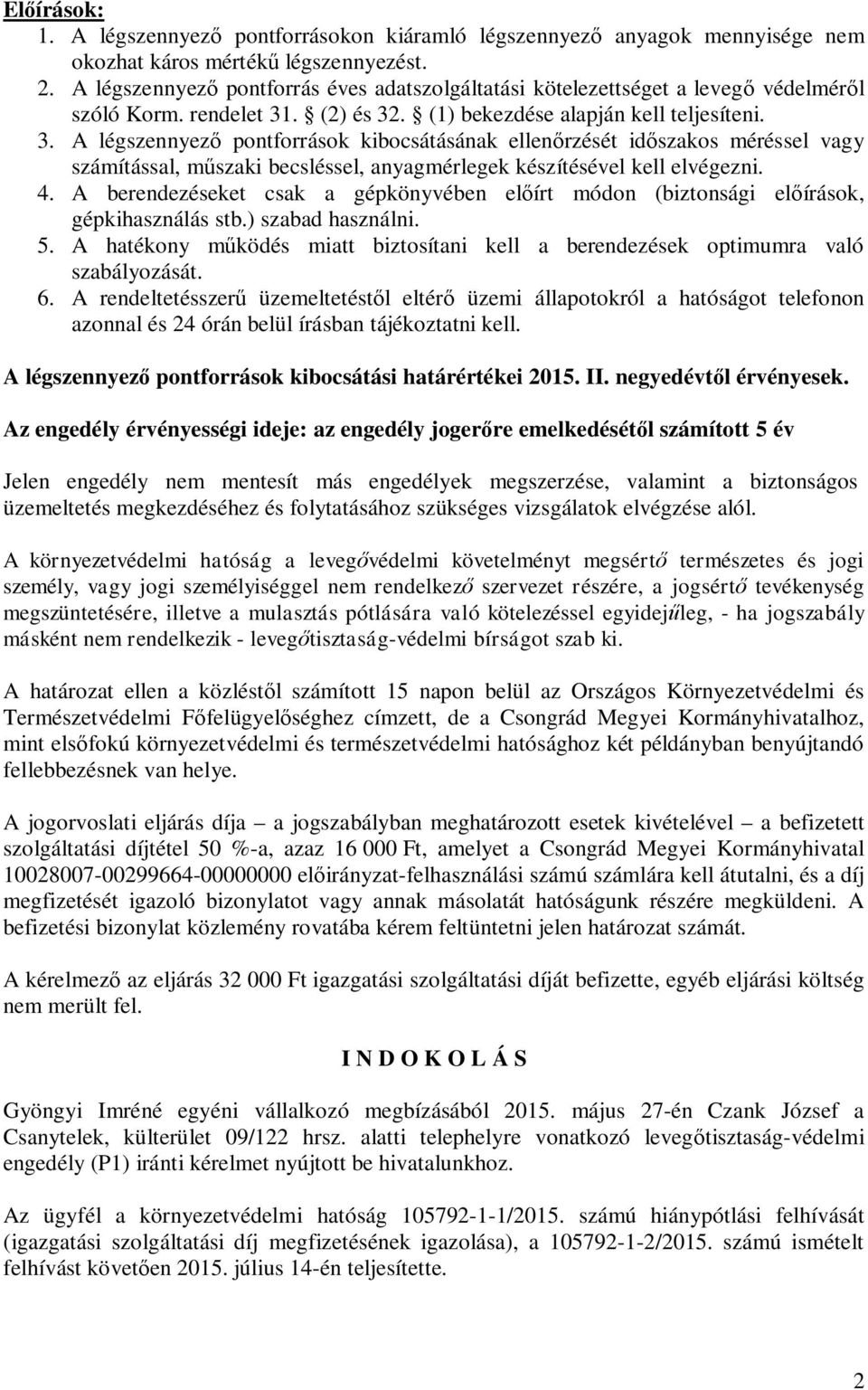 . (2) és 32. (1) bekezdése alapján kell teljesíteni. 3. A légszennyez pontforrások kibocsátásának ellen rzését id szakos méréssel vagy számítással, m szaki becsléssel, anyagmérlegek készítésével kell elvégezni.