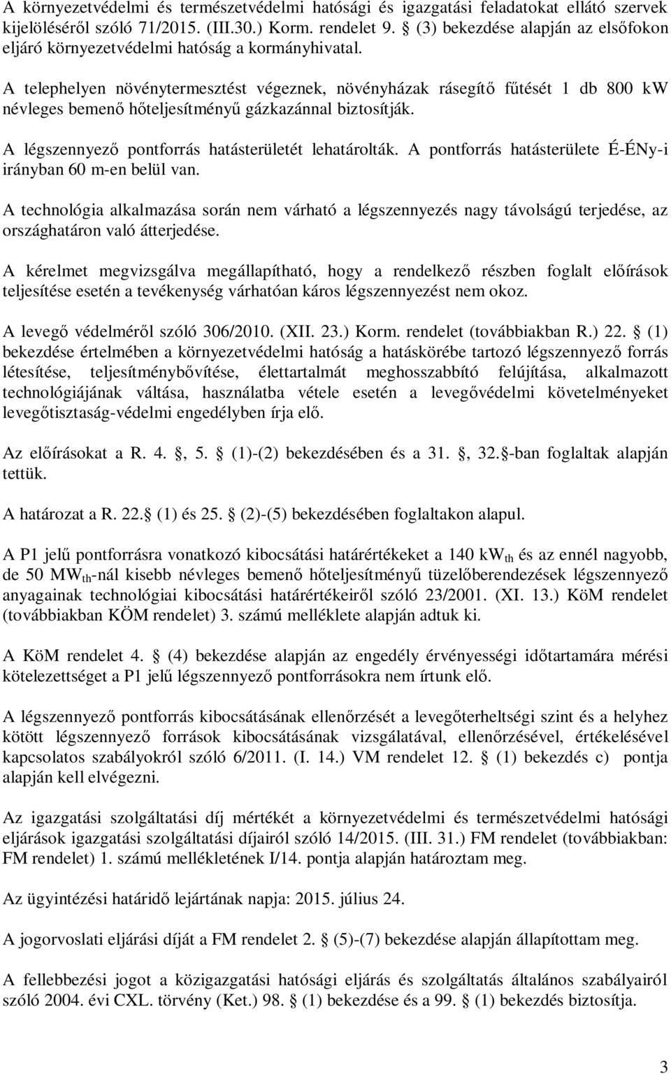 A telephelyen növénytermesztést végeznek, növényházak rásegít f tését 1 db 800 kw névleges bemen h teljesítmény gázkazánnal biztosítják. A légszennyez pontforrás hatásterületét lehatárolták.