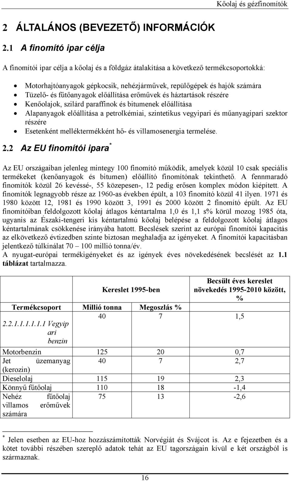 fűtőanyagok előállítása erőművek és háztartások részére Kenőolajok, szilárd paraffinok és bitumenek előállítása Alapanyagok előállítása a petrolkémiai, szintetikus vegyipari és műanyagipari szektor