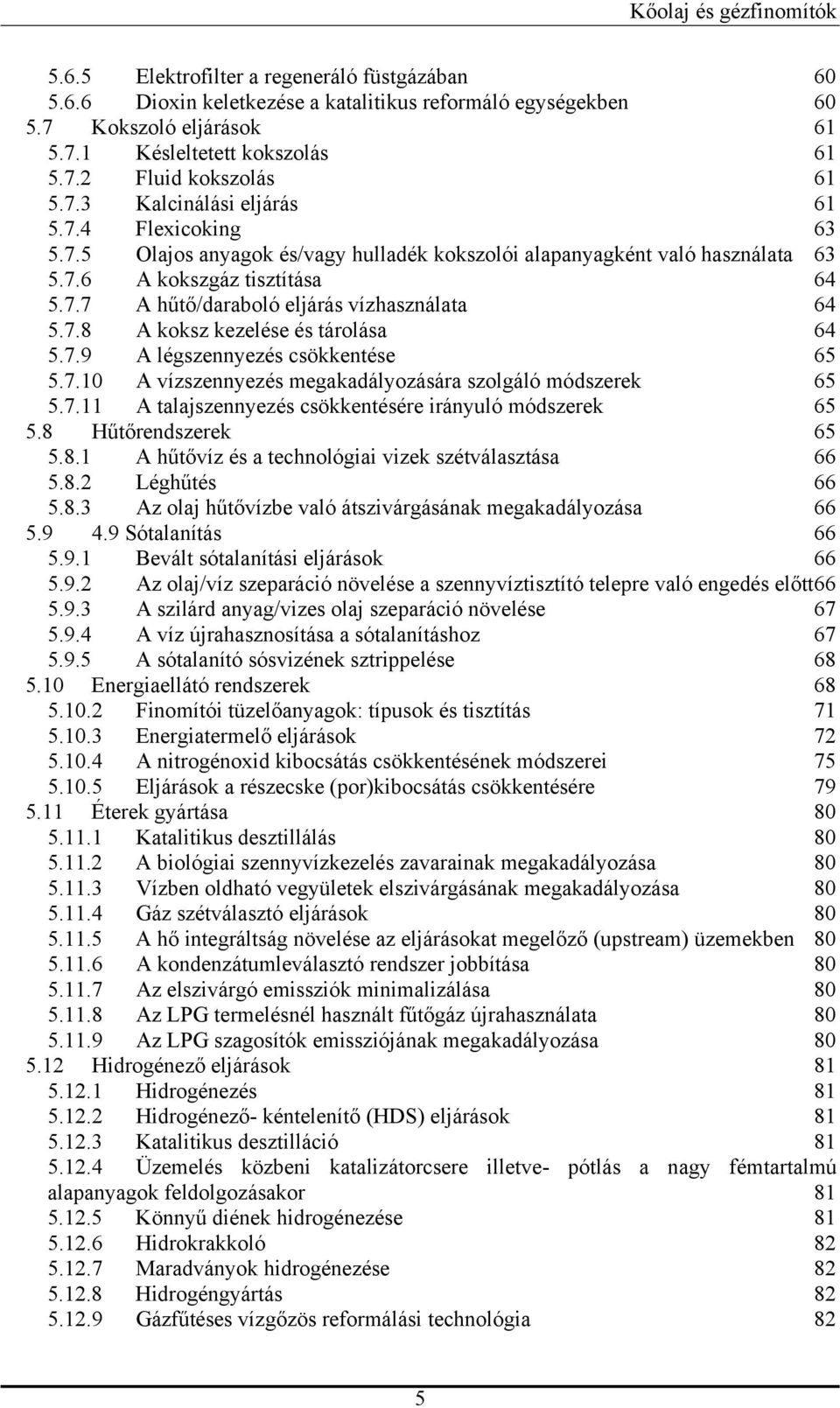 7.9 A légszennyezés csökkentése 65 5.7.10 A vízszennyezés megakadályozására szolgáló módszerek 65 5.7.11 A talajszennyezés csökkentésére irányuló módszerek 65 5.8 